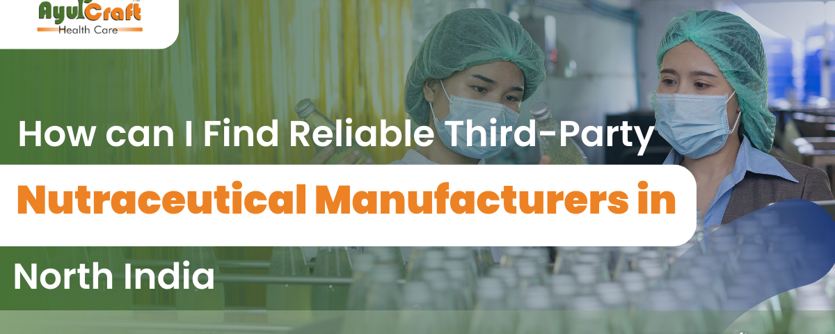 How can I find reliable third-party nutraceutical manufacturers in North India?